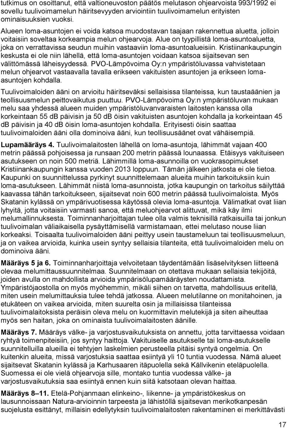 Alue on tyypillistä loma-asuntoaluetta, joka on verrattavissa seudun muihin vastaaviin loma-asuntoalueisiin.