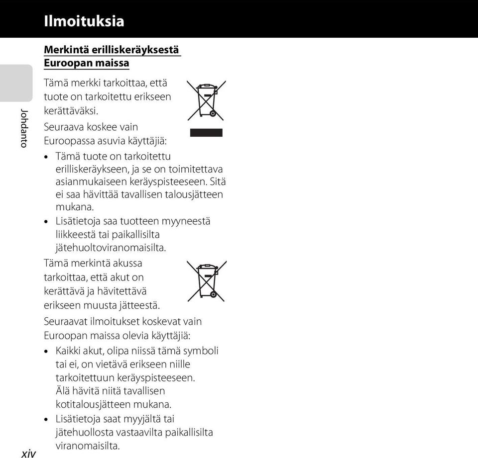 Sitä ei saa hävittää tavallisen talousjätteen mukana. Lisätietoja saa tuotteen myyneestä liikkeestä tai paikallisilta jätehuoltoviranomaisilta.