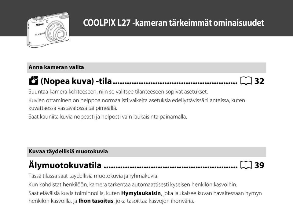 Saat kauniita kuvia nopeasti ja helposti vain laukaisinta painamalla. Kuvaa täydellisiä muotokuvia Älymuotokuvatila... A 39 Tässä tilassa saat täydellisiä muotokuvia ja ryhmäkuvia.