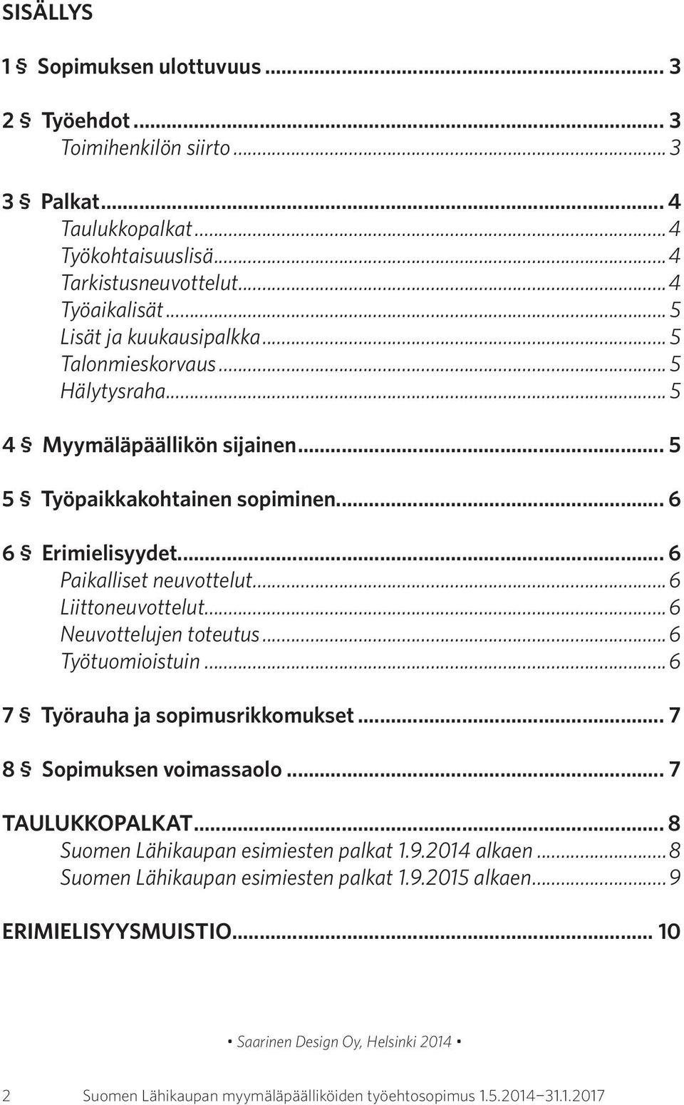 ..6 Liittoneuvottelut...6 Neuvottelujen toteutus...6 Työtuomioistuin...6 7 Työrauha ja sopimusrikkomukset... 7 8 Sopimuksen voimassaolo... 7 TAULUKKOPALKAT.