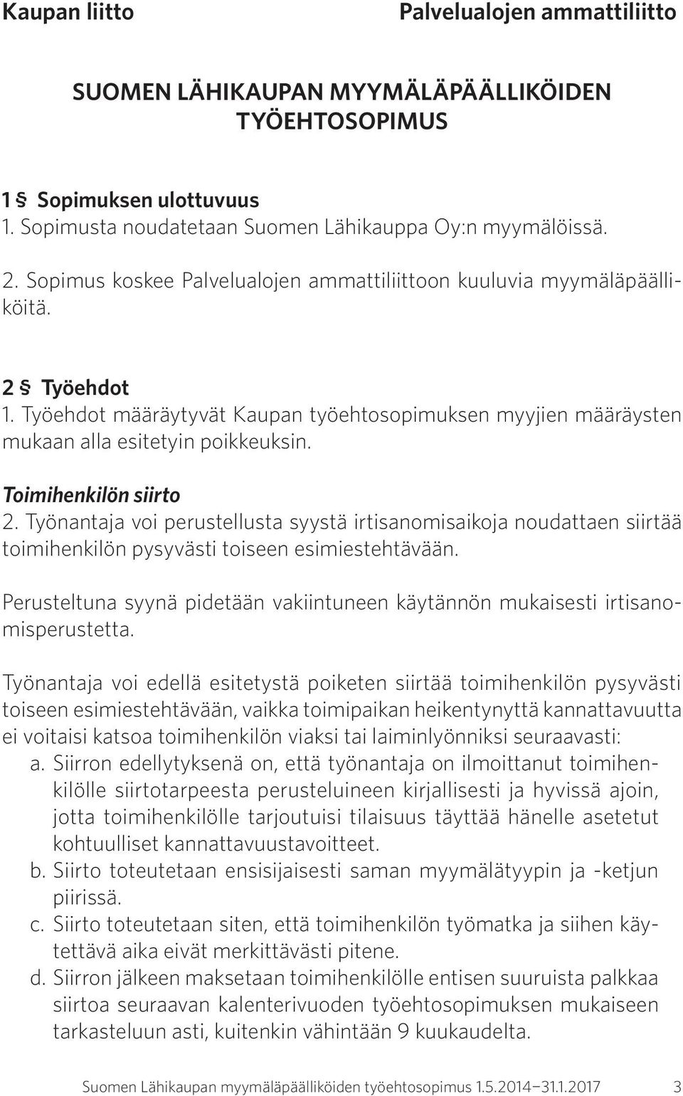 Toimihenkilön siirto 2. Työnantaja voi perustellusta syystä irtisanomisaikoja noudattaen siirtää toimihenkilön pysyvästi toiseen esimiestehtävään.