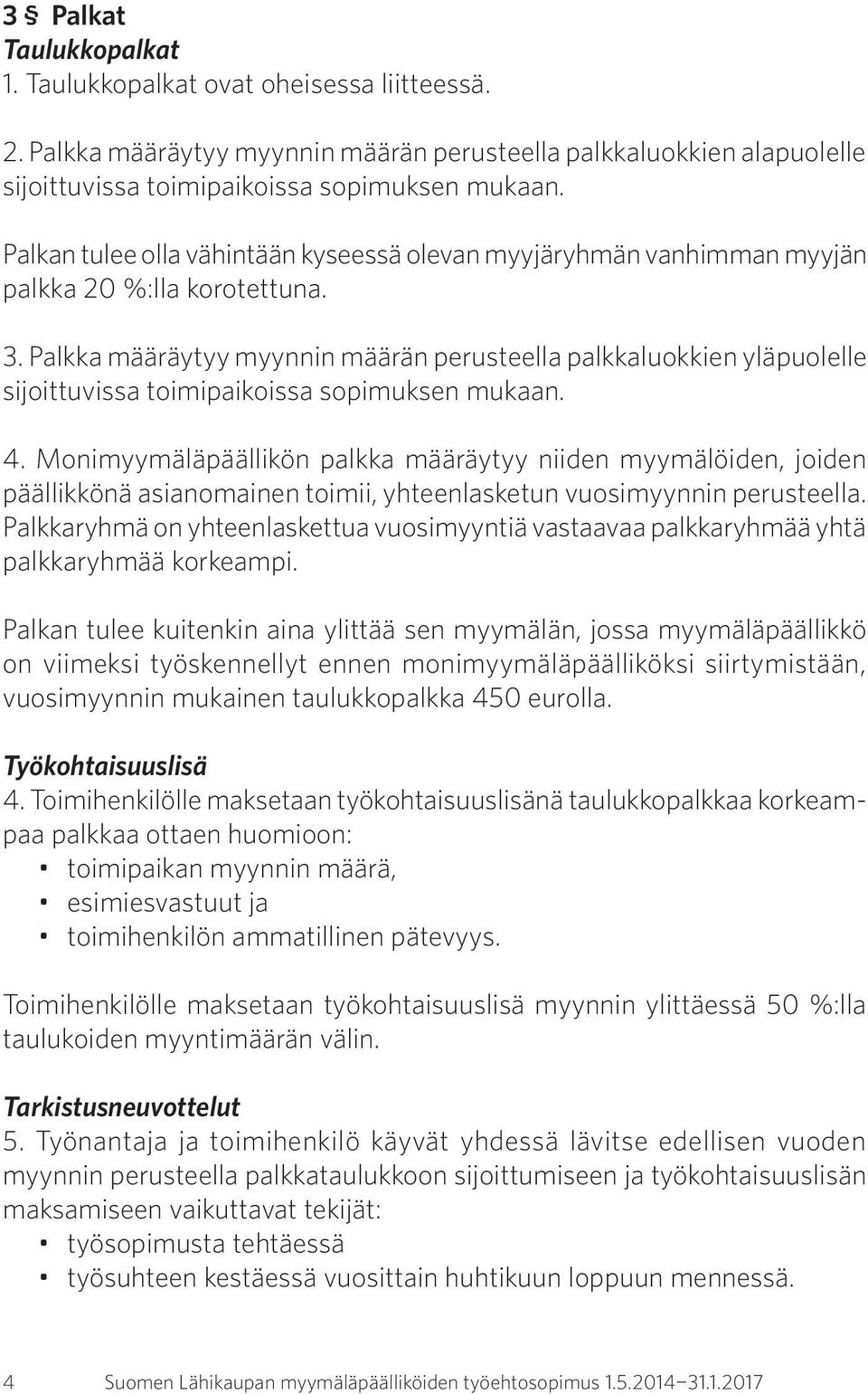 Palkka määräytyy myynnin määrän perusteella palkkaluokkien yläpuolelle sijoittuvissa toimipaikoissa sopimuksen mukaan. 4.