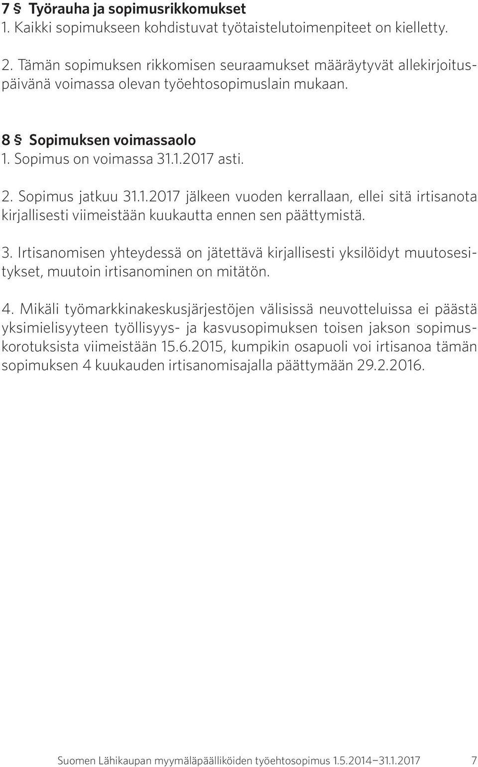 Sopimus jatkuu 31.1.2017 jälkeen vuoden kerrallaan, ellei sitä irtisanota kirjallisesti viimeistään kuukautta ennen sen päättymistä. 3. Irtisanomisen yhteydessä on jätettävä kirjallisesti yksilöidyt muutosesitykset, muutoin irtisanominen on mitätön.