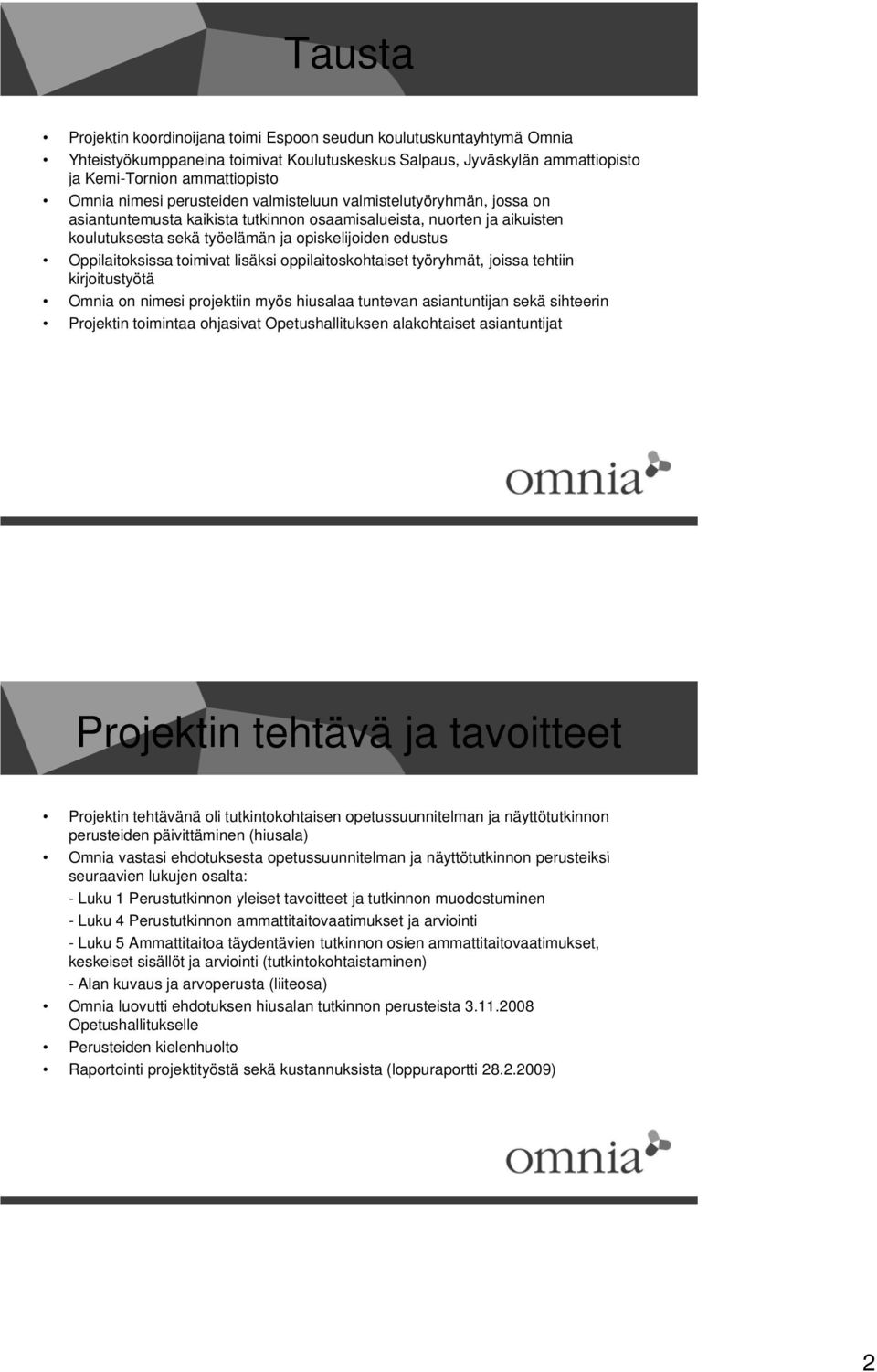 toimivat lisäksi oppilaitoskohtaiset työryhmät, joissa tehtiin kirjoitustyötä Omnia on nimesi projektiin myös hiusalaa tuntevan asiantuntijan sekä sihteerin Projektin toimintaa ohjasivat