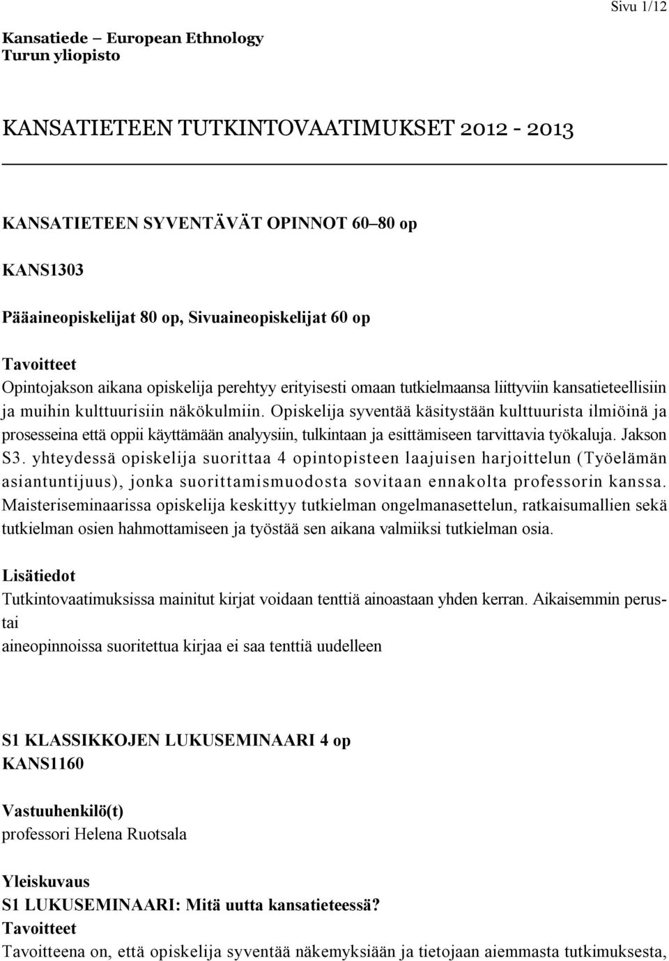 Opiskelija syventää käsitystään kulttuurista ilmiöinä ja prosesseina että oppii käyttämään analyysiin, tulkintaan ja esittämiseen tarvittavia työkaluja. Jakson S3.