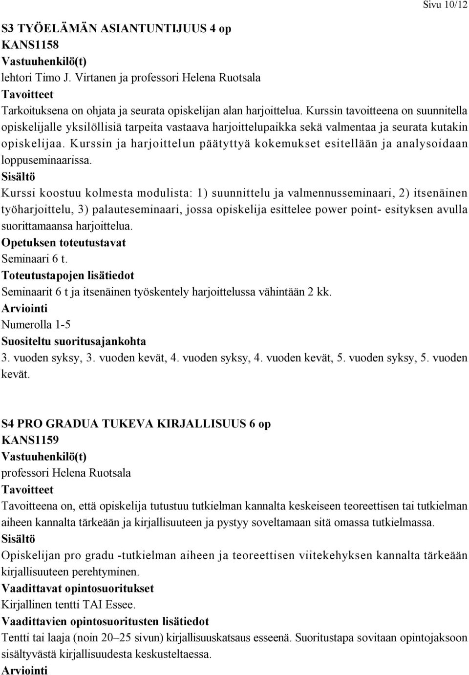 Kurssin ja harjoittelun päätyttyä kokemukset esitellään ja analysoidaan loppuseminaarissa.