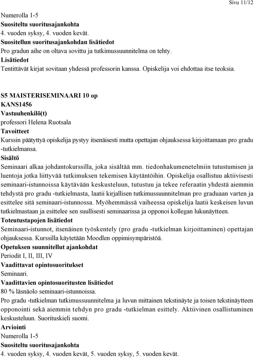 Sivu 11/12 S5 MAISTERISEMINAARI 10 op KANS1456 Kurssin päätyttyä opiskelija pystyy itsenäisesti mutta opettajan ohjauksessa kirjoittamaan pro gradu -tutkielmansa.