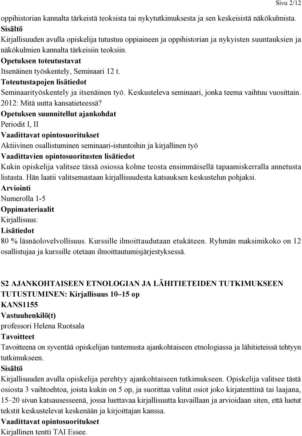 Opetuksen toteutustavat Itsenäinen työskentely, Seminaari 12 t. Toteutustapojen lisätiedot Seminaarityöskentely ja itsenäinen työ. Keskusteleva seminaari, jonka teema vaihtuu vuosittain.