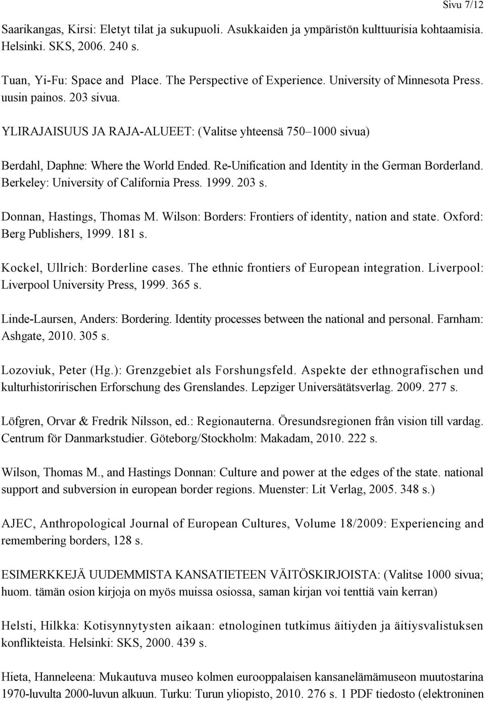 Re-Unification and Identity in the German Borderland. Berkeley: University of California Press. 1999. 203 s. Donnan, Hastings, Thomas M. Wilson: Borders: Frontiers of identity, nation and state.