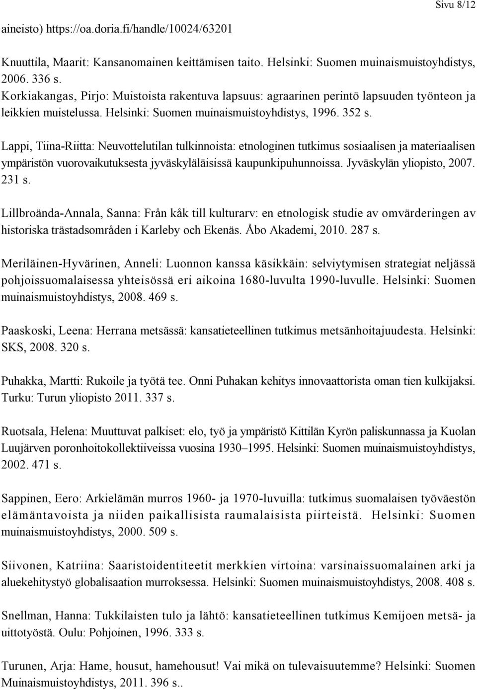 Lappi, Tiina-Riitta: Neuvottelutilan tulkinnoista: etnologinen tutkimus sosiaalisen ja materiaalisen ympäristön vuorovaikutuksesta jyväskyläläisissä kaupunkipuhunnoissa. Jyväskylän yliopisto, 2007.