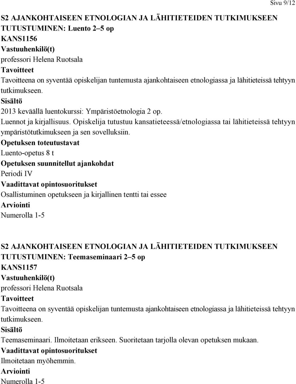 Opiskelija tutustuu kansatieteessä/etnologiassa tai lähitieteissä tehtyyn ympäristötutkimukseen ja sen sovelluksiin.
