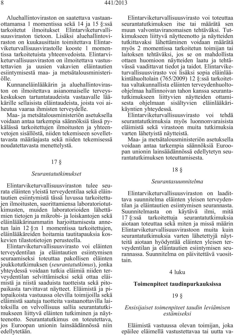 Elintarviketurvallisuusviraston on ilmoitettava vastustettavien ja uusien vakavien eläintautien esiintymisestä maa- ja metsätalousministeriölle.