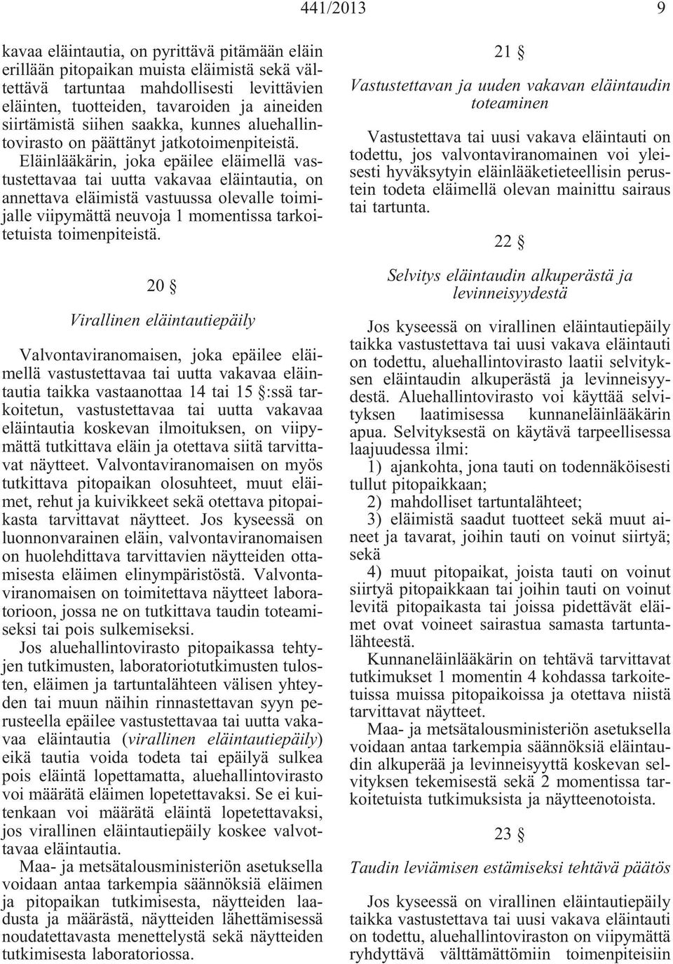 Eläinlääkärin, joka epäilee eläimellä vastustettavaa tai uutta vakavaa eläintautia, on annettava eläimistä vastuussa olevalle toimijalle viipymättä neuvoja 1 momentissa tarkoitetuista toimenpiteistä.