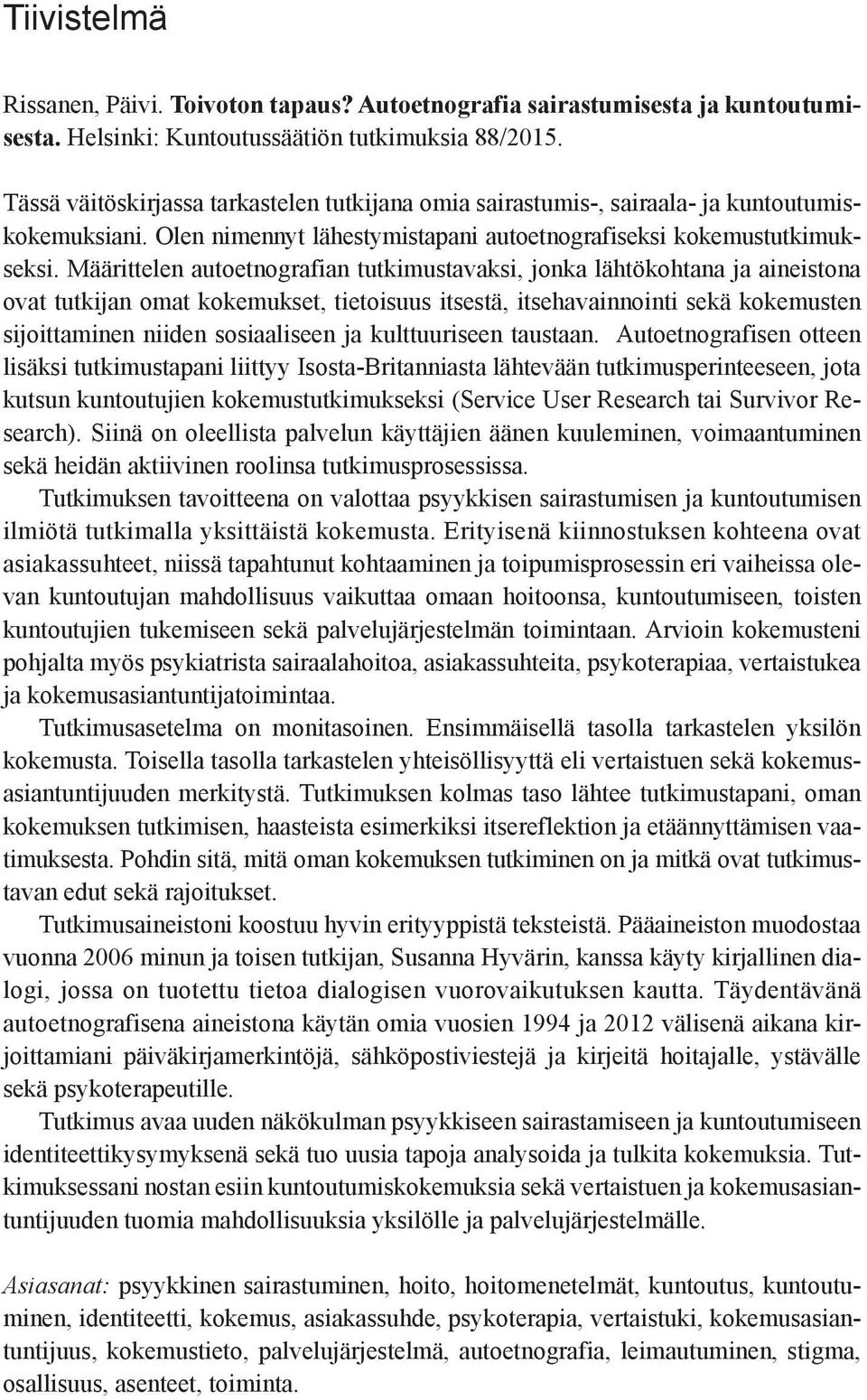 Määrittelen autoetnografian tutkimustavaksi, jonka lähtökohtana ja aineistona ovat tutkijan omat kokemukset, tietoisuus itsestä, itsehavainnointi sekä kokemusten sijoittaminen niiden sosiaaliseen ja