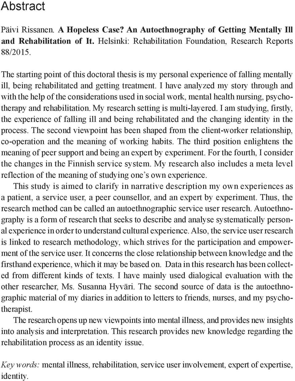 I have analyzed my story through and with the help of the considerations used in social work, mental health nursing, psychotherapy and rehabilitation. My research setting is multi-layered.