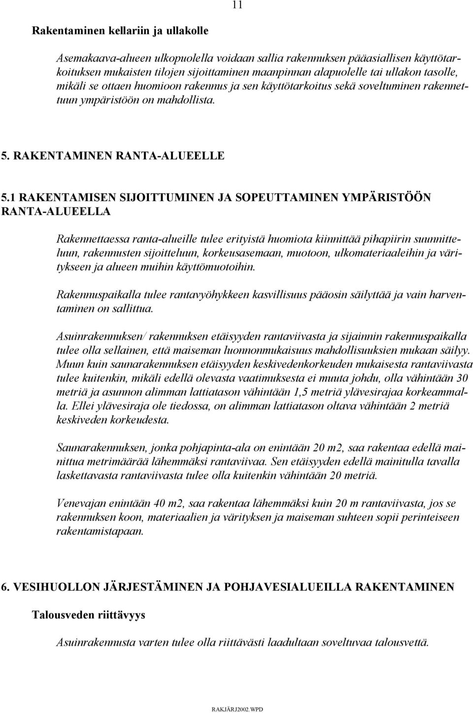 1 RAKENTAMISEN SIJOITTUMINEN JA SOPEUTTAMINEN YMPÄRISTÖÖN RANTA-ALUEELLA Rakennettaessa ranta-alueille tulee erityistä huomiota kiinnittää pihapiirin suunnitteluun, rakennusten sijoitteluun,