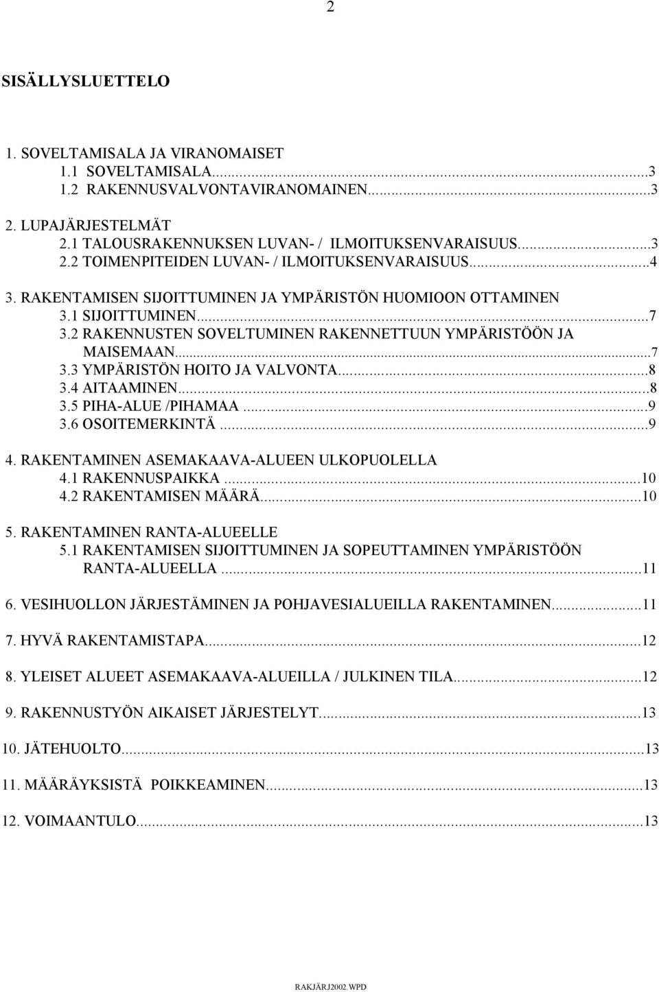 4 AITAAMINEN...8 3.5 PIHA-ALUE /PIHAMAA...9 3.6 OSOITEMERKINTÄ...9 4. RAKENTAMINEN ASEMAKAAVA-ALUEEN ULKOPUOLELLA 4.1 RAKENNUSPAIKKA...10 4.2 RAKENTAMISEN MÄÄRÄ...10 5. RAKENTAMINEN RANTA-ALUEELLE 5.