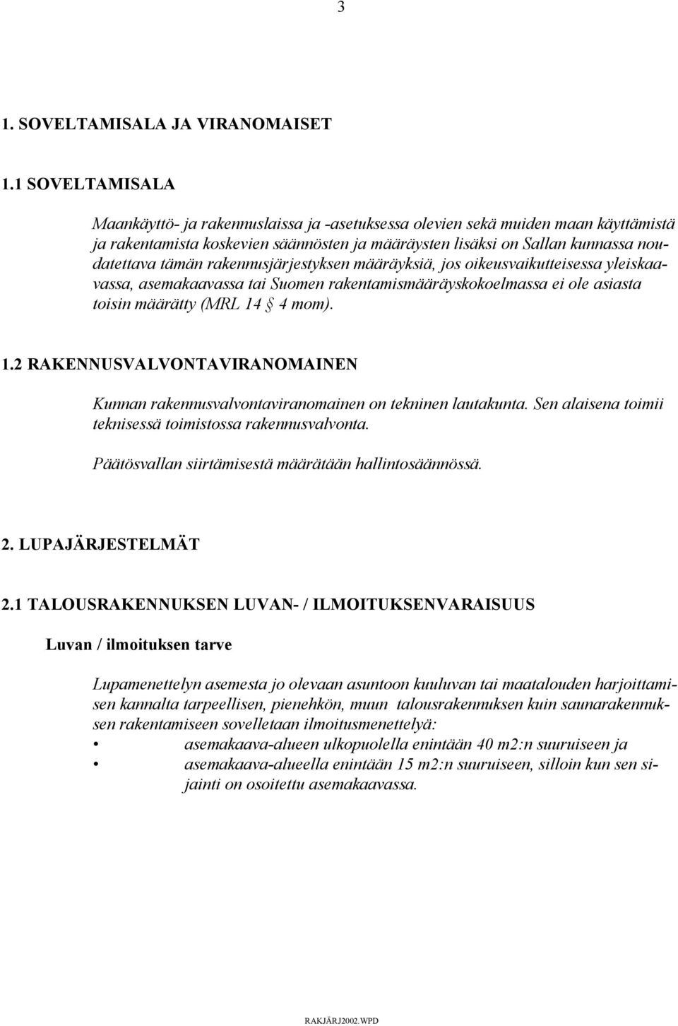 rakennusjärjestyksen määräyksiä, jos oikeusvaikutteisessa yleiskaavassa, asemakaavassa tai Suomen rakentamismääräyskokoelmassa ei ole asiasta toisin määrätty (MRL 14
