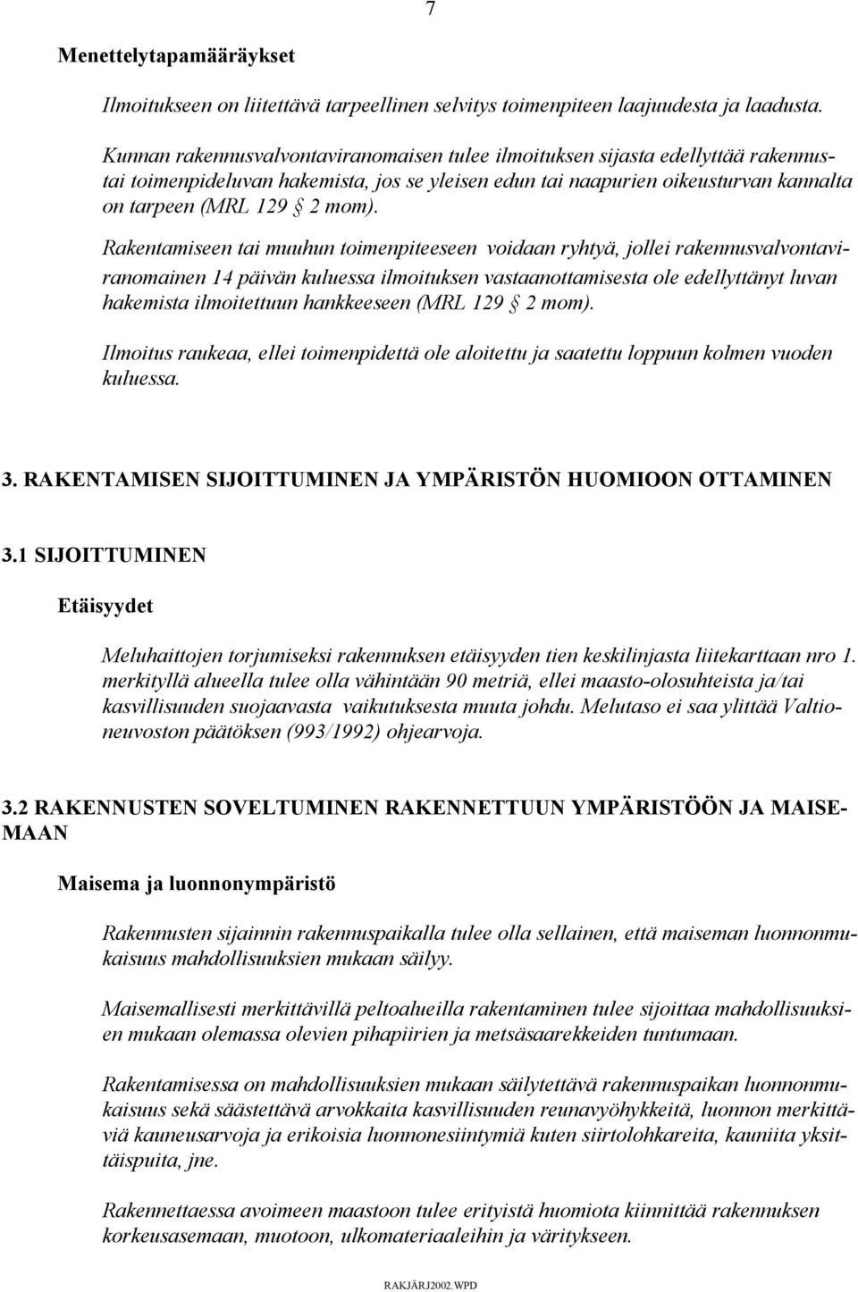 Rakentamiseen tai muuhun toimenpiteeseen voidaan ryhtyä, jollei rakennusvalvontaviranomainen 14 päivän kuluessa ilmoituksen vastaanottamisesta ole edellyttänyt luvan hakemista ilmoitettuun