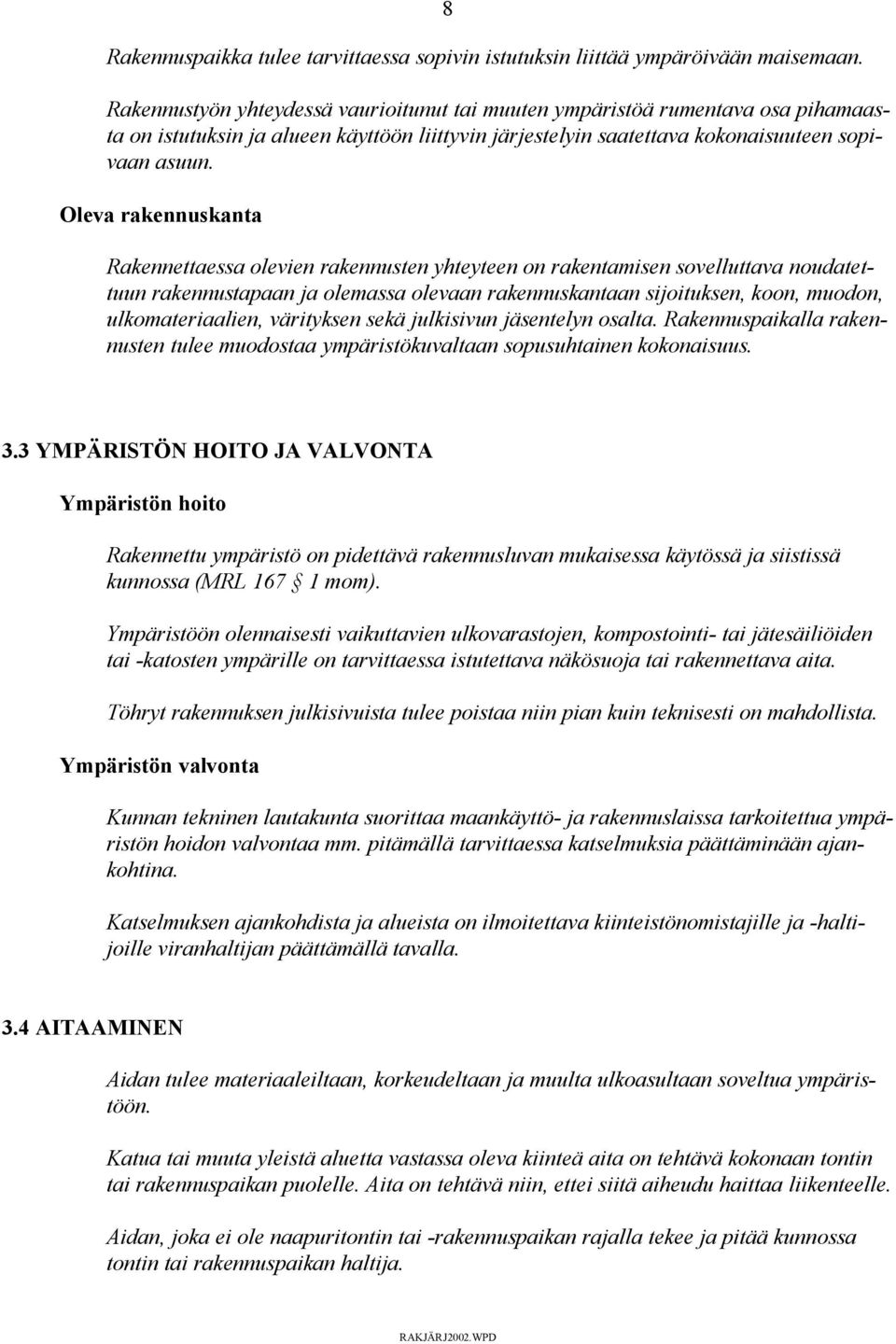 Oleva rakennuskanta Rakennettaessa olevien rakennusten yhteyteen on rakentamisen sovelluttava noudatettuun rakennustapaan ja olemassa olevaan rakennuskantaan sijoituksen, koon, muodon,