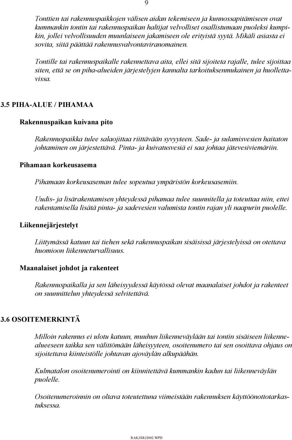 Tontille tai rakennuspaikalle rakennettava aita, ellei sitä sijoiteta rajalle, tulee sijoittaa siten, että se on piha-alueiden järjestelyjen kannalta tarkoituksenmukainen ja huollettavissa. 3.