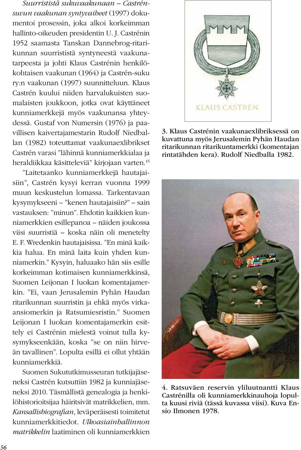 suunnitteluun. Klaus Castrén kuului niiden harvalukuisten suomalaisten joukkoon, jotka ovat käyttäneet kunniamerkkejä myös vaakunansa yhteydessä.