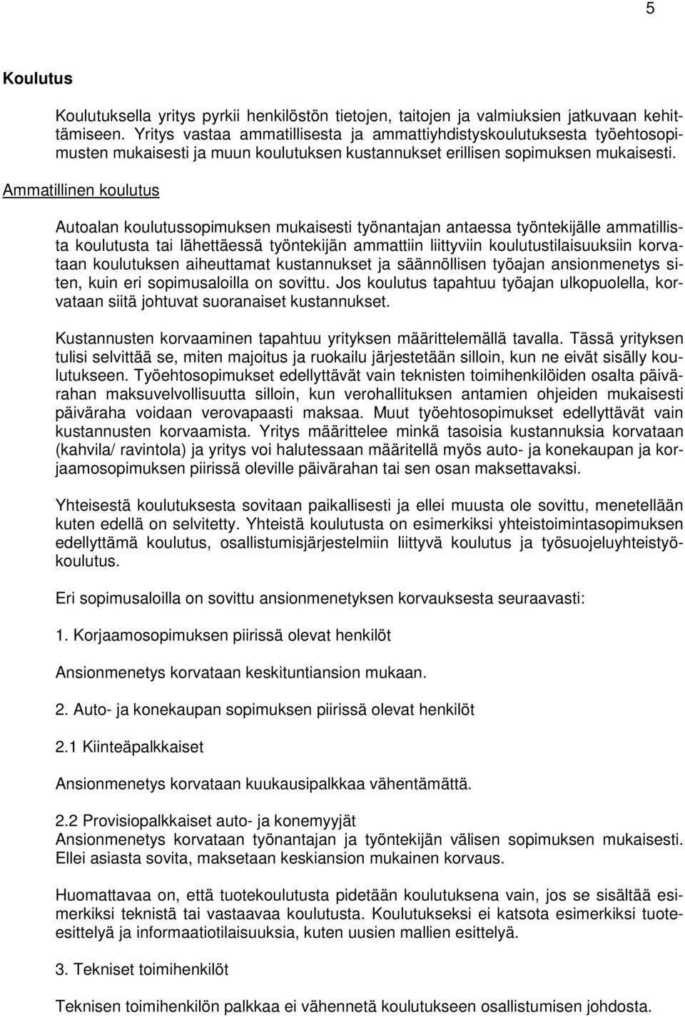 Ammatillinen koulutus Autoalan koulutussopimuksen mukaisesti työnantajan antaessa työntekijälle ammatillista koulutusta tai lähettäessä työntekijän ammattiin liittyviin koulutustilaisuuksiin