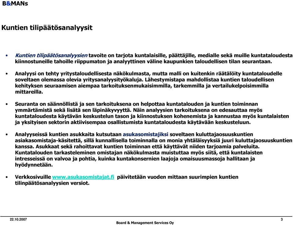 Analyysi on tehty yritystaloudellisesta näkökulmasta, mutta malli on kuitenkin räätälöity kuntataloudelle soveltaen olemassa olevia yritysanalyysityökaluja.