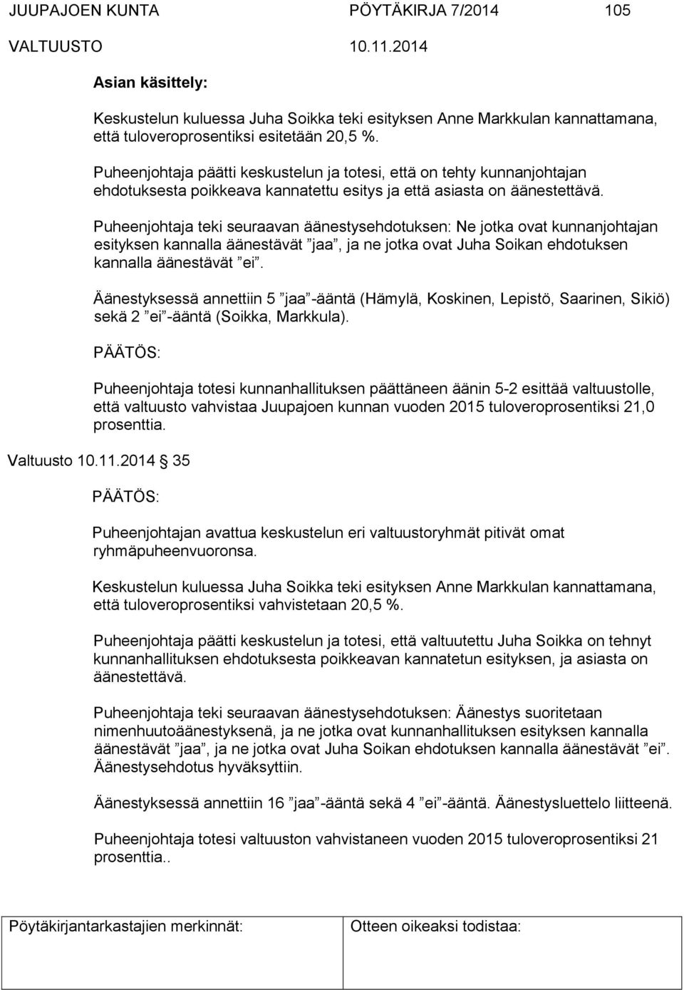 Puheenjohtaja teki seuraavan äänestysehdotuksen: Ne jotka ovat kunnanjohtajan esityksen kannalla äänestävät jaa, ja ne jotka ovat Juha Soikan ehdotuksen kannalla äänestävät ei.