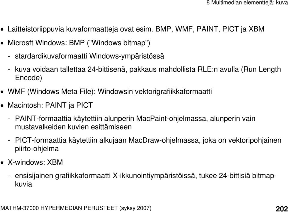 RLE:n avulla (Run Length Encode) WMF (Windows Meta File): Windowsin vektorigrafiikkaformaatti Macintosh: PAINT ja PICT - PAINT-formaattia käytettiin alunperin
