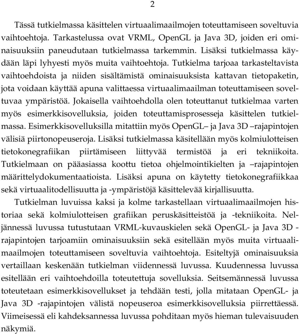 Tutkielma tarjoaa tarkasteltavista vaihtoehdoista ja niiden sisältämistä ominaisuuksista kattavan tietopaketin, jota voidaan käyttää apuna valittaessa virtuaalimaailman toteuttamiseen soveltuvaa