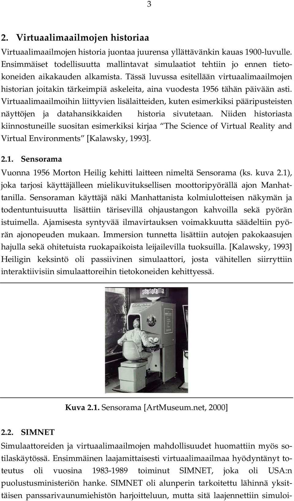 Tässä luvussa esitellään virtuaalimaailmojen historian joitakin tärkeimpiä askeleita, aina vuodesta 1956 tähän päivään asti.