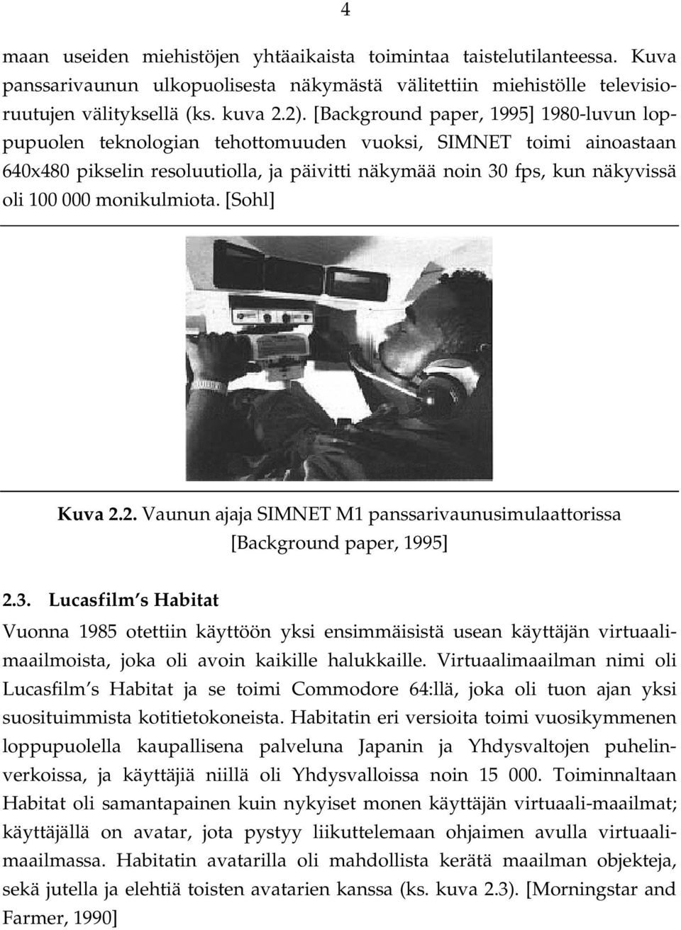 monikulmiota. [Sohl] Kuva 2.2. Vaunun ajaja SIMNET M1 panssarivaunusimulaattorissa [Background paper, 1995] 2.3.