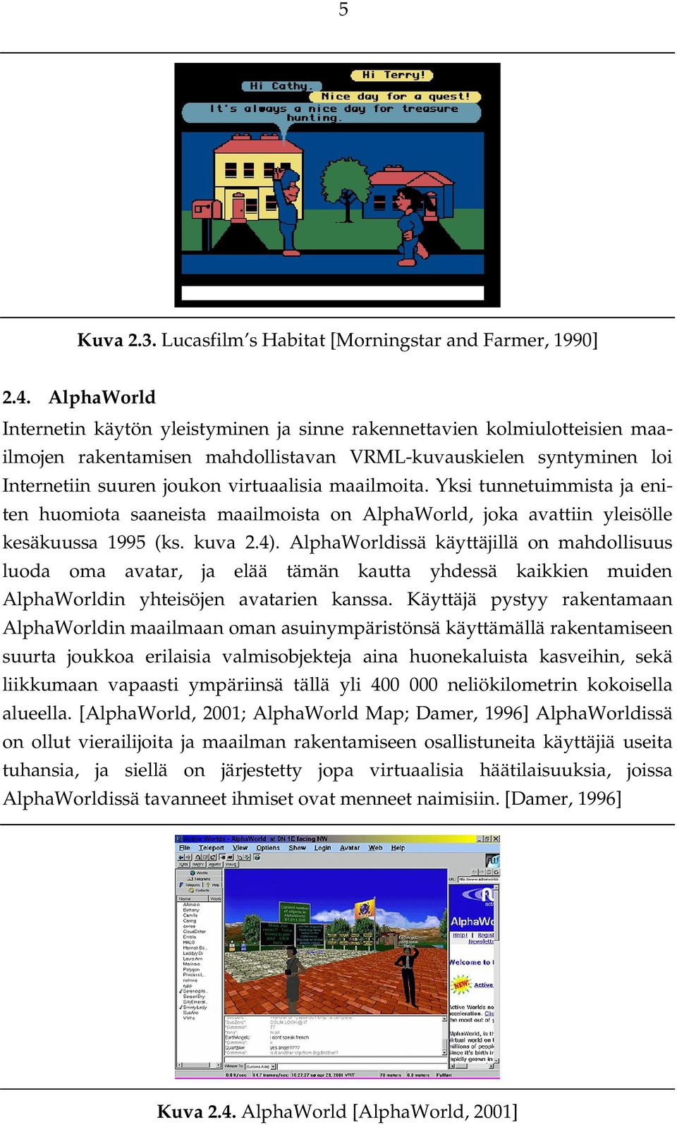 maailmoita. Yksi tunnetuimmista ja eniten huomiota saaneista maailmoista on AlphaWorld, joka avattiin yleisölle kesäkuussa 1995 (ks. kuva 2.4).
