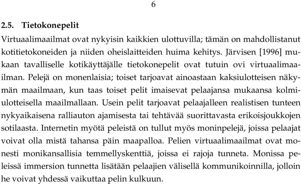 Pelejä on monenlaisia; toiset tarjoavat ainoastaan kaksiulotteisen näkymän maailmaan, kun taas toiset pelit imaisevat pelaajansa mukaansa kolmiulotteisella maailmallaan.