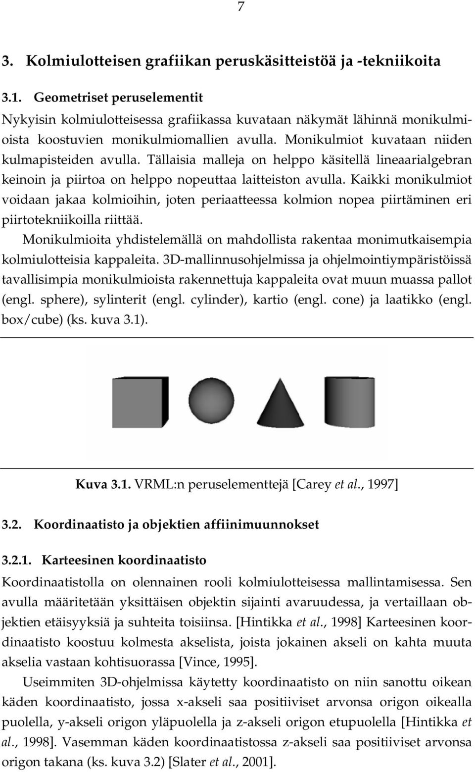 Tällaisia malleja on helppo käsitellä lineaarialgebran keinoin ja piirtoa on helppo nopeuttaa laitteiston avulla.