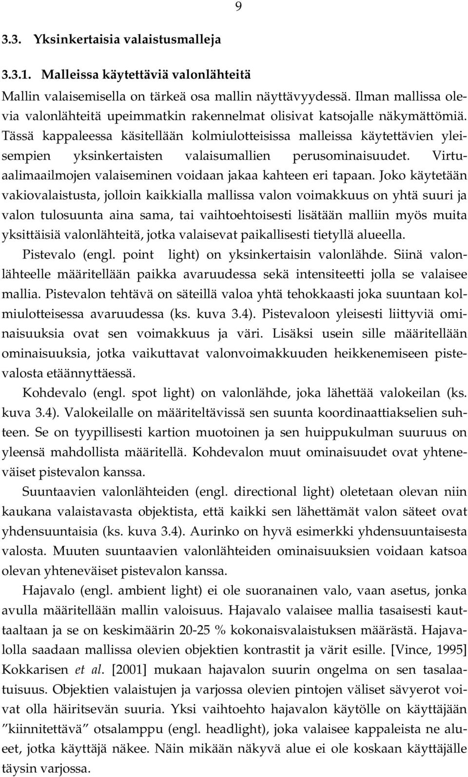 Tässä kappaleessa käsitellään kolmiulotteisissa malleissa käytettävien yleisempien yksinkertaisten valaisumallien perusominaisuudet. Virtuaalimaailmojen valaiseminen voidaan jakaa kahteen eri tapaan.