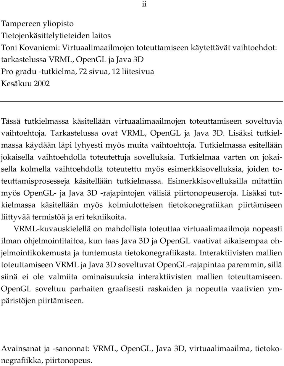 Lisäksi tutkielmassa käydään läpi lyhyesti myös muita vaihtoehtoja. Tutkielmassa esitellään jokaisella vaihtoehdolla toteutettuja sovelluksia.