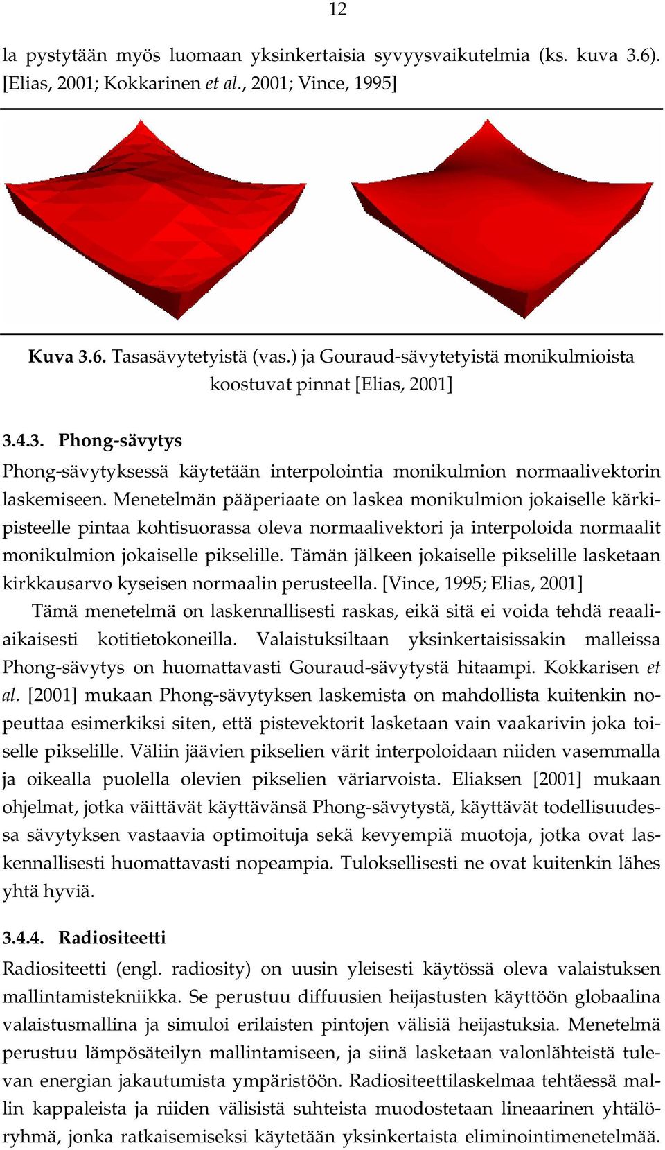 Menetelmän pääperiaate on laskea monikulmion jokaiselle kärkipisteelle pintaa kohtisuorassa oleva normaalivektori ja interpoloida normaalit monikulmion jokaiselle pikselille.