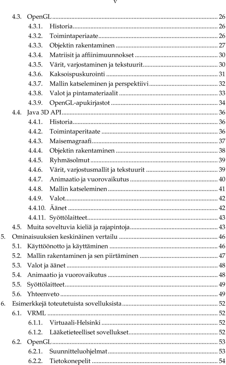 .. 36 4.4.3. Maisemagraafi... 37 4.4.4. Objektin rakentaminen... 38 4.4.5. Ryhmäsolmut... 39 4.4.6. Värit, varjostusmallit ja tekstuurit... 39 4.4.7. Animaatio ja vuorovaikutus... 40 4.4.8. Mallin katseleminen.