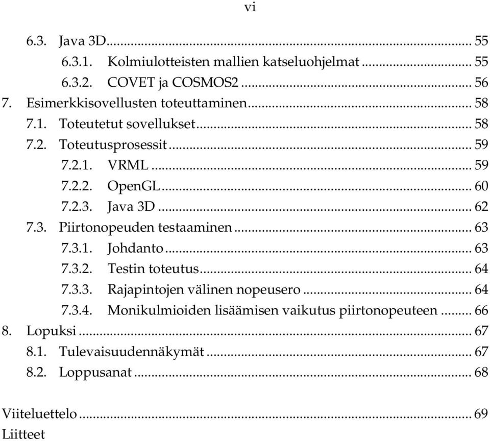 2.3. Java 3D... 62 7.3. Piirtonopeuden testaaminen... 63 7.3.1. Johdanto... 63 7.3.2. Testin toteutus... 64 7.3.3. Rajapintojen välinen nopeusero.