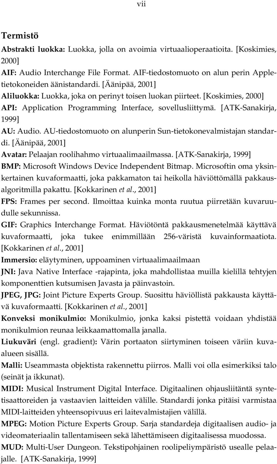 AU-tiedostomuoto on alunperin Sun-tietokonevalmistajan standardi. [Äänipää, 2001] Avatar: Pelaajan roolihahmo virtuaalimaailmassa.