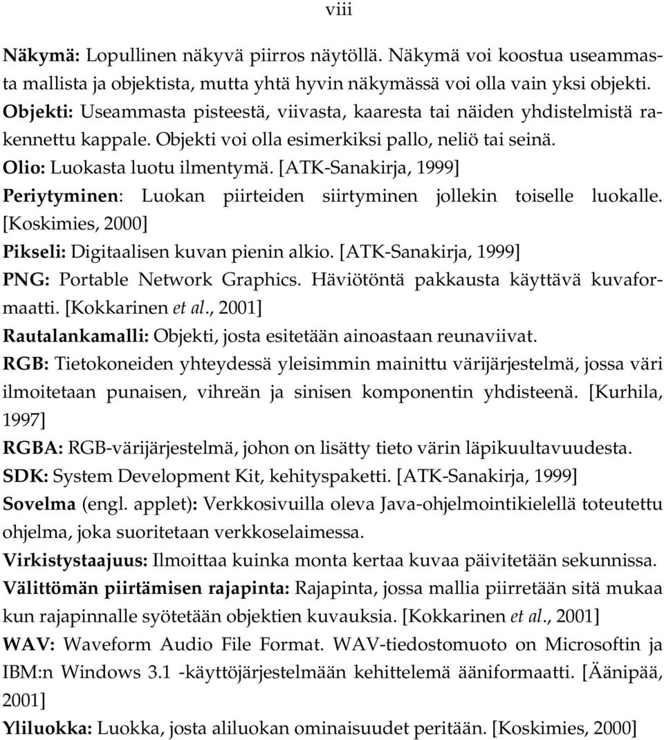 [ATK-Sanakirja, 1999] Periytyminen: Luokan piirteiden siirtyminen jollekin toiselle luokalle. [Koskimies, 2000] Pikseli: Digitaalisen kuvan pienin alkio.
