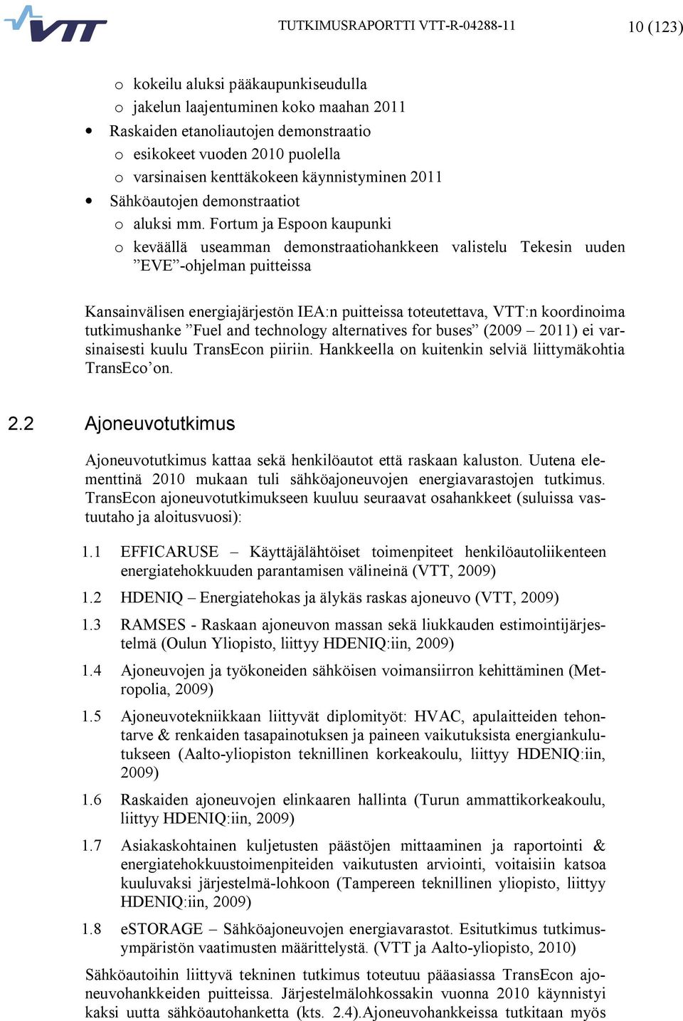 Fortum ja Espoon kaupunki o keväällä useamman demonstraatiohankkeen valistelu Tekesin uuden EVE ohjelman puitteissa Kansainvälisen energiajärjestön IEA:n puitteissa toteutettava, VTT:n koordinoima