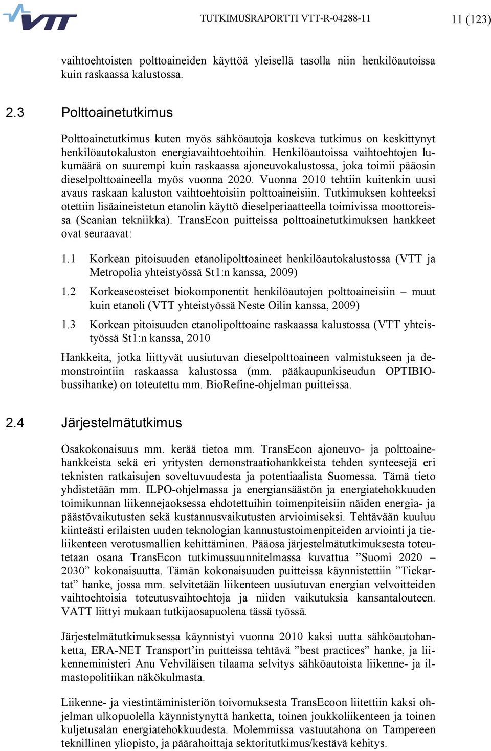 Henkilöautoissa vaihtoehtojen lukumäärä on suurempi kuin raskaassa ajoneuvokalustossa, joka toimii pääosin dieselpolttoaineella myös vuonna 2020.