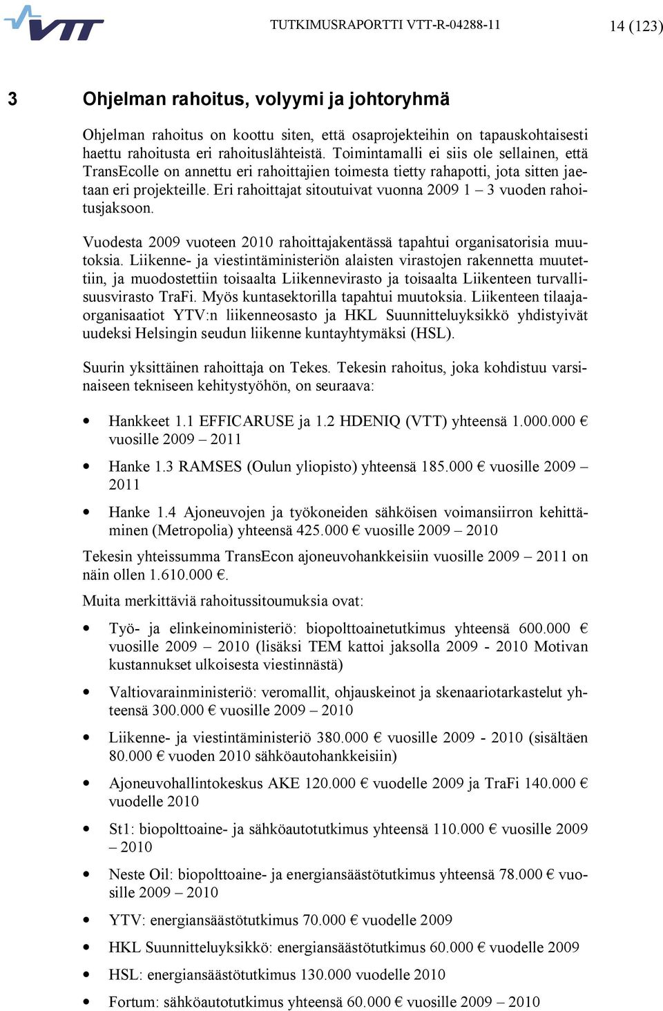 Eri rahoittajat sitoutuivat vuonna 2009 1 3 vuoden rahoitusjaksoon. Vuodesta 2009 vuoteen 2010 rahoittajakentässä tapahtui organisatorisia muutoksia.