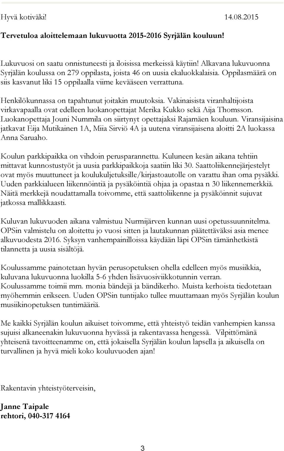Henkilökunnassa on tapahtunut joitakin muutoksia. Vakinaisista viranhaltijoista virkavapaalla ovat edelleen luokanopettajat Merika Kukko sekä Aija Thomsson.