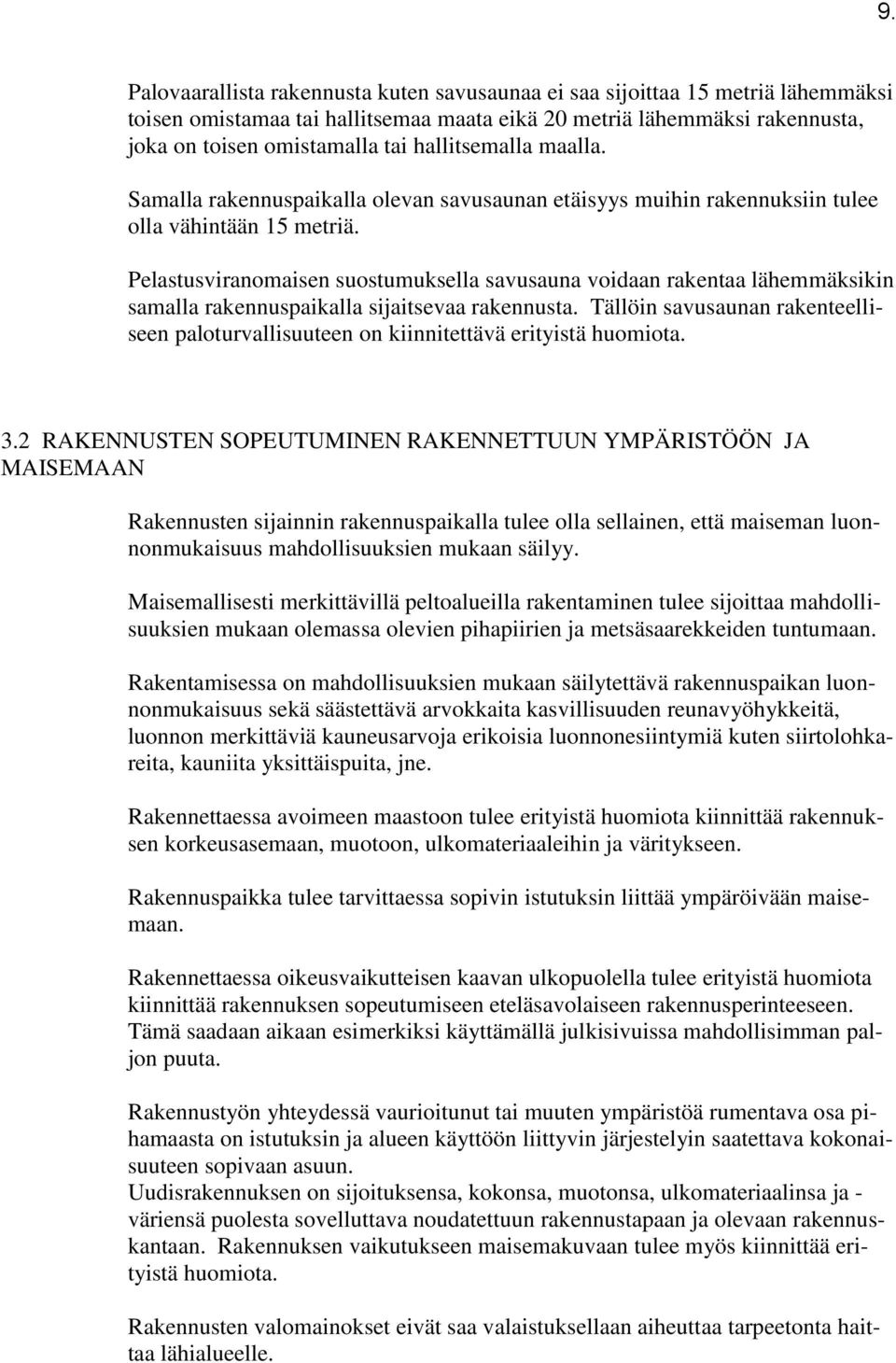 Pelastusviranomaisen suostumuksella savusauna voidaan rakentaa lähemmäksikin samalla rakennuspaikalla sijaitsevaa rakennusta.