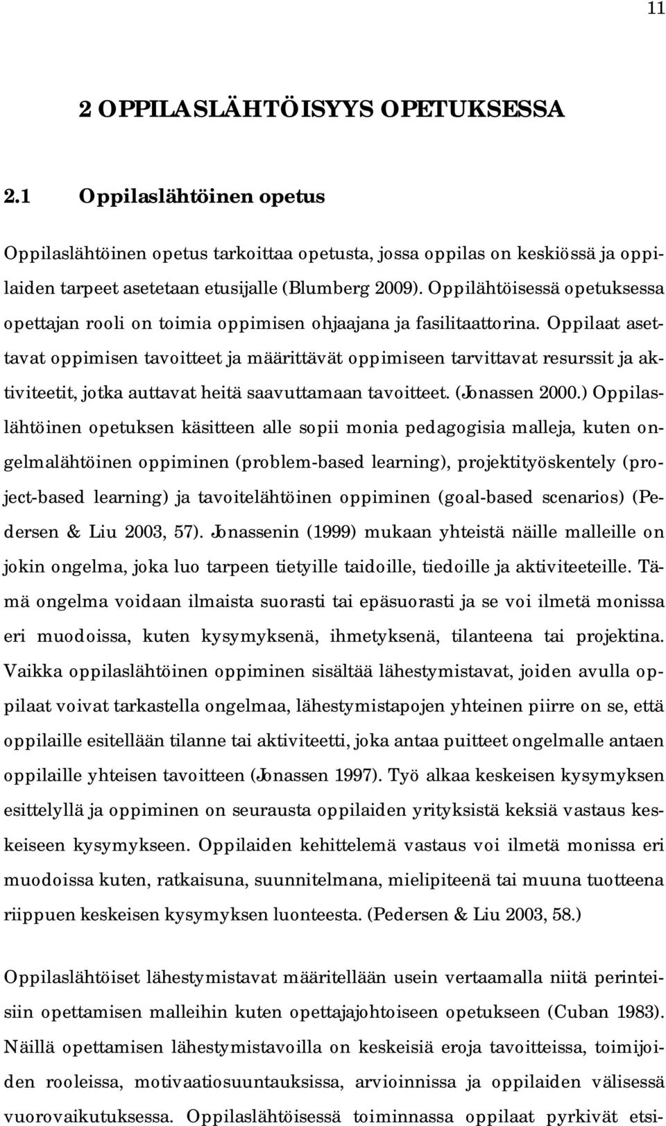 Oppilaat asettavat oppimisen tavoitteet ja määrittävät oppimiseen tarvittavat resurssit ja aktiviteetit, jotka auttavat heitä saavuttamaan tavoitteet. (Jonassen 2000.