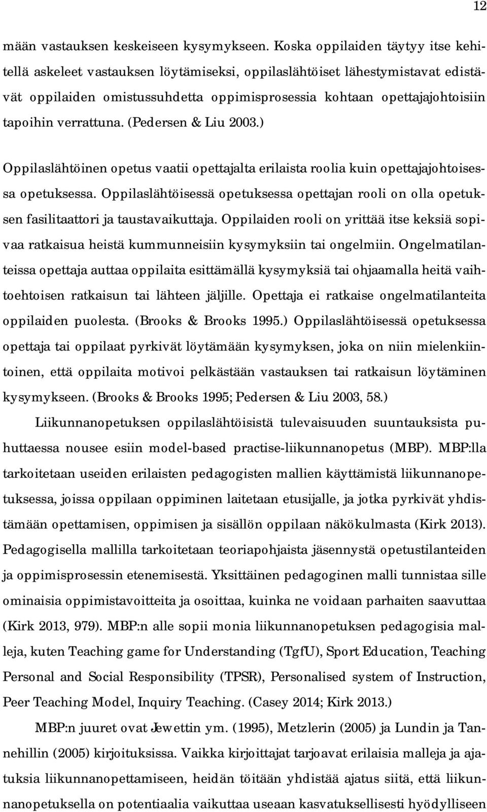 verrattuna. (Pedersen & Liu 2003.) Oppilaslähtöinen opetus vaatii opettajalta erilaista roolia kuin opettajajohtoisessa opetuksessa.
